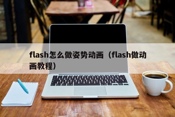 flash怎么做姿势动画(flash做动画教程)