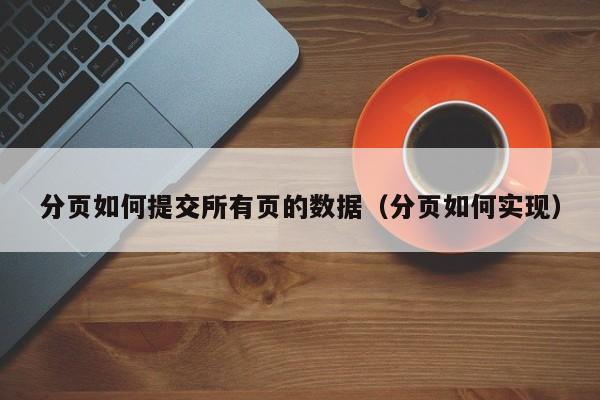 分页如何提交所有页的数据（分页如何实现）