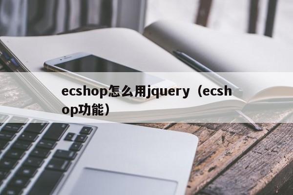 ecshop怎么用jquery（ecshop功能）